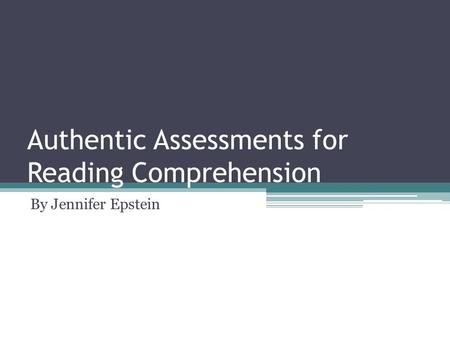 Authentic Assessments for Reading Comprehension By Jennifer Epstein.