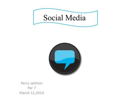 Social Media Perry seikhon Per 7 March 11,2014. What is social media?  I think social media is talking to others or sharing pictures online, such as.