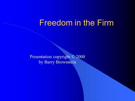 Freedom in the Firm Presentation copyright © 2000 by Barry Brownstein.