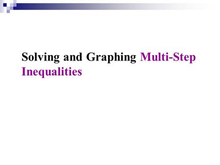 Solving and Graphing Multi-Step Inequalities. Solve, graph, & write in interval notation: 1. 6(x – 11) – 4x ≤ -72 2. Two times the difference of a number.