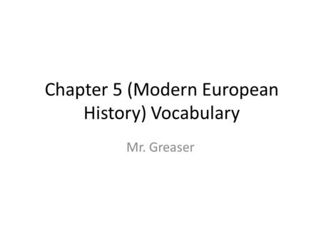 Chapter 5 (Modern European History) Vocabulary Mr. Greaser.
