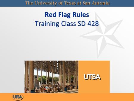 Red Flag Rules Training Class SD 428. Red Flag Rules SD 428 The Red Flag Rules course (SD 428) was implemented at UTSA to meet the requirements and guidelines.