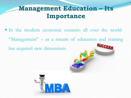 Management Education – Its Importance In the modern economic scenario all over the world- “Management” – as a stream of education and training has acquired.