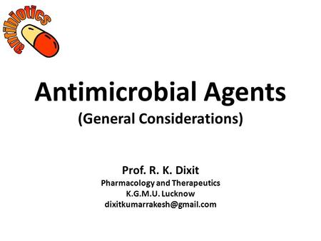 Antimicrobial Agents (General Considerations) Prof. R. K. Dixit Pharmacology and Therapeutics K.G.M.U. Lucknow