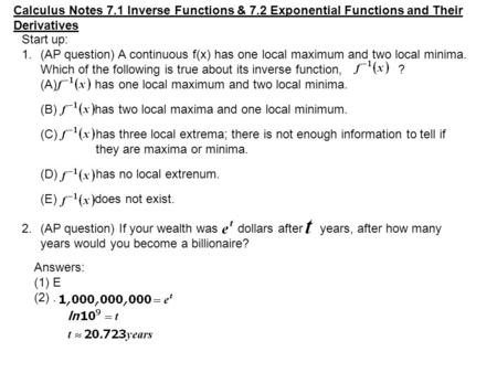 Calculus Notes 7.1 Inverse Functions & 7.2 Exponential Functions and Their Derivatives Start up: 1.(AP question) A continuous f(x) has one local maximum.