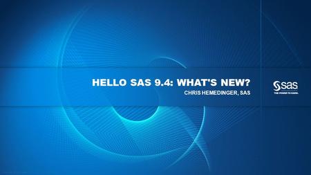 Hello SAS 9.4: What's New? ChrIs Hemedinger, SAS.