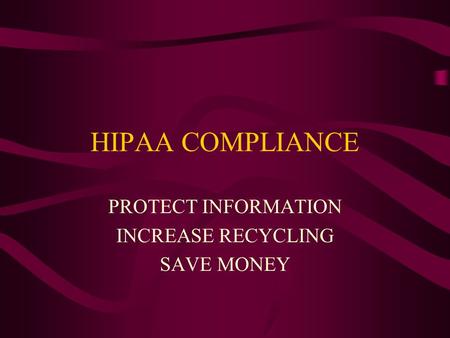 HIPAA COMPLIANCE PROTECT INFORMATION INCREASE RECYCLING SAVE MONEY.