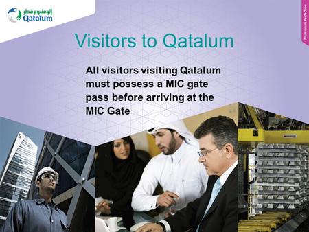 Visitors to Qatalum All visitors visiting Qatalum must possess a MIC gate pass before arriving at the MIC Gate.