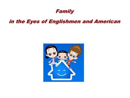 Family in the Eyes of Englishmen and American. Extended family ------ Nuclear family ------ Single-parent family ---- Blended family ------ Stepfamily.