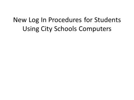 New Log In Procedures for Students Using City Schools Computers.