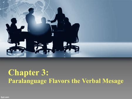 Chapter 3: Paralanguage Flavors the Verbal Mesage.