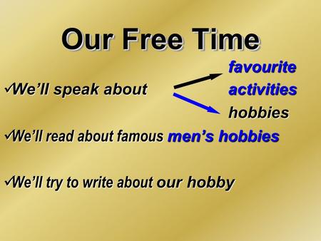 Our Free Time favourite We’ll speak about activities We’ll speak about activitieshobbies We’ll read about famous mеn’s hobbies We’ll read about famous.