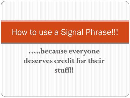 …..because everyone deserves credit for their stuff!! How to use a Signal Phrase!!!