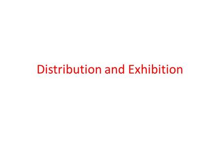 Distribution and Exhibition. Distribution Distributers are the economic core of the commercial film industry Filmmakers need them to circulate their work.