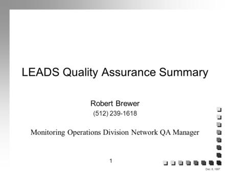 1 Dec. 8, 1997 LEADS Quality Assurance Summary Robert Brewer (512) 239-1618 Monitoring Operations Division Network QA Manager.