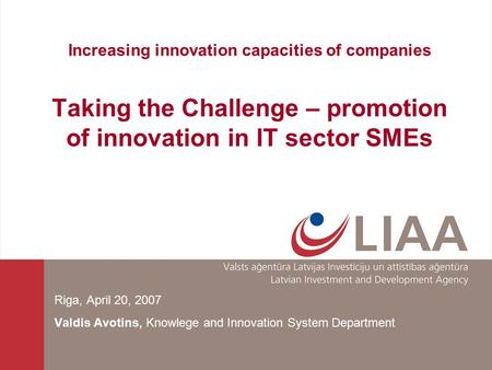 Increasing innovation capacities of companies Taking the Challenge – promotion of innovation in IT sector SMEs Riga, April 20, 2007 Valdis Avotins, Knowlege.