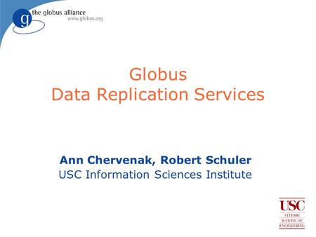 Globus Data Replication Services Ann Chervenak, Robert Schuler USC Information Sciences Institute.
