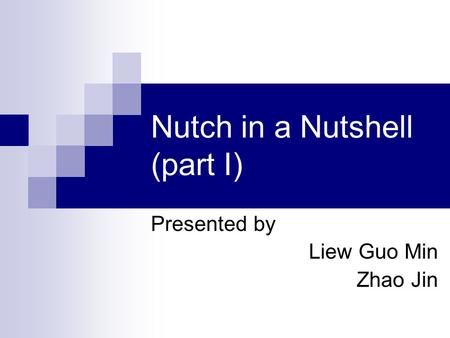 Nutch in a Nutshell (part I) Presented by Liew Guo Min Zhao Jin.