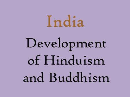 India Development of Hinduism and Buddhism. India Aryans (Indo-Europeans) Nomadic herders 1500 B.C. conquered Dravidians who lived near the Indus River.