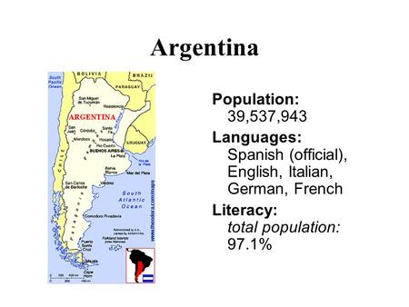 Argentina Population: 39,537,943 Languages: Spanish (official), English, Italian, German, French Literacy: total population: 97.1%