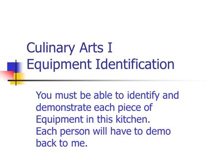 Culinary Arts I Equipment Identification You must be able to identify and demonstrate each piece of Equipment in this kitchen. Each person will have to.