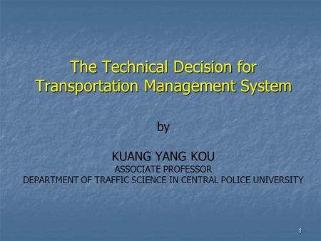1 The Technical Decision for Transportation Management System The Technical Decision for Transportation Management System by KUANG YANG KOU ASSOCIATE PROFESSOR.
