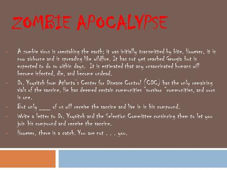 ZOMBIE APOCALYPSE A zombie virus is overtaking the earth; it was initially transmitted by bite. However, it is now airborne and is spreading like wildfire.