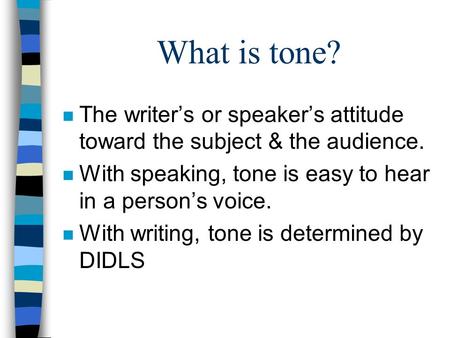 What is tone? n The writer’s or speaker’s attitude toward the subject & the audience. n With speaking, tone is easy to hear in a person’s voice. n With.