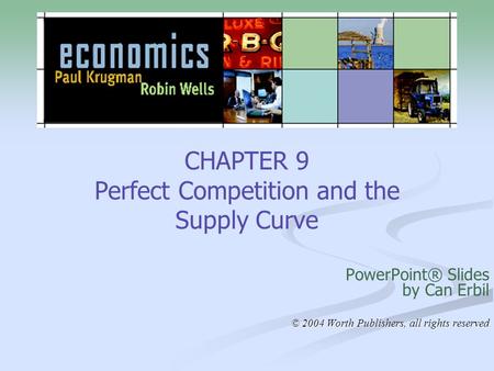 CHAPTER 9 Perfect Competition and the Supply Curve PowerPoint® Slides by Can Erbil © 2004 Worth Publishers, all rights reserved.