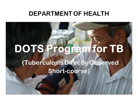 DEPARTMENT OF HEALTH DOTS Program for TB (Tuberculosis Directly Observed Short-course)