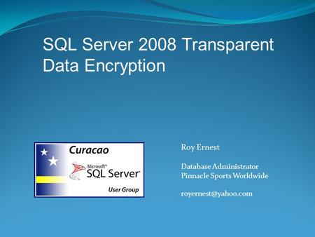 Roy Ernest Database Administrator Pinnacle Sports Worldwide SQL Server 2008 Transparent Data Encryption.