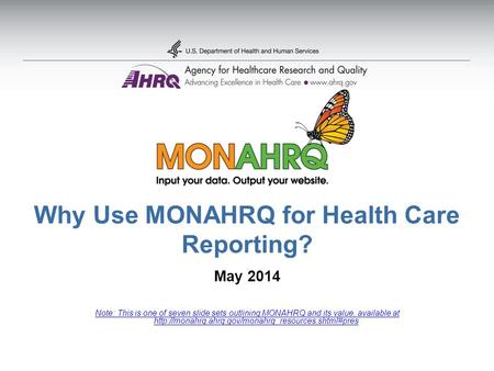 Why Use MONAHRQ for Health Care Reporting? May 2014 Note: This is one of seven slide sets outlining MONAHRQ and its value, available at