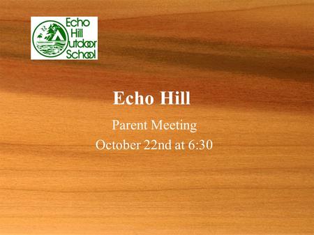 Echo Hill Parent Meeting October 22nd at 6:30 Parent Meeting October 22nd at 6:30.