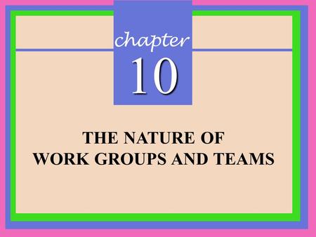 Chapter 10 THE NATURE OF WORK GROUPS AND TEAMS. CHAPTER 10 The Nature of Work Groups and Teams Copyright © 2002 Prentice-Hall What is a Group? A set of.