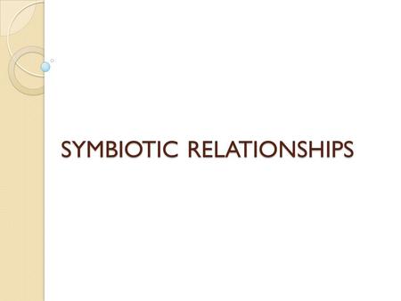 SYMBIOTIC RELATIONSHIPS