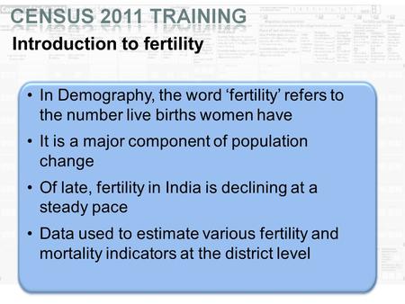 Introduction to fertility In Demography, the word ‘fertility’ refers to the number live births women have It is a major component of population change.