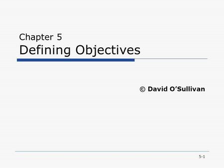 5-1 Chapter 5 Defining Objectives © David O’Sullivan.