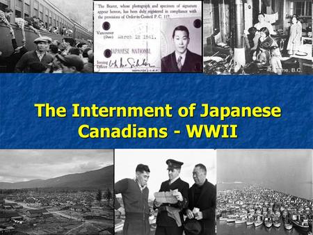 The Internment of Japanese Canadians - WWII