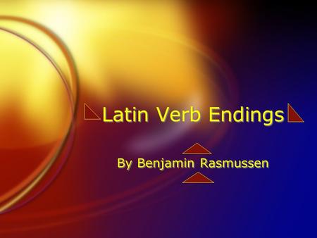 Latin Verb Endings By Benjamin Rasmussen.