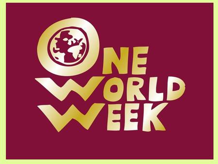 OWW logo. One World ‘Week’ is an opportunity for people from many backgrounds to: come together to focus on issues that affect us worldwide and take action.
