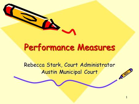 1 Performance Measures Rebecca Stark, Court Administrator Austin Municipal Court.