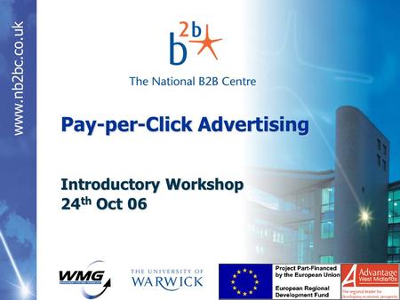 Www.nb2bc.co.uk Pay-per-Click Advertising Introductory Workshop 24 th Oct 06.