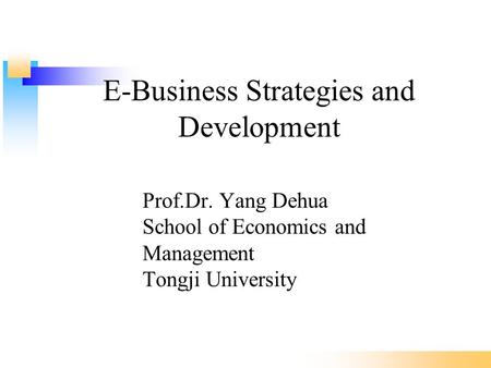E-Business Strategies and Development Prof.Dr. Yang Dehua School of Economics and Management Tongji University.