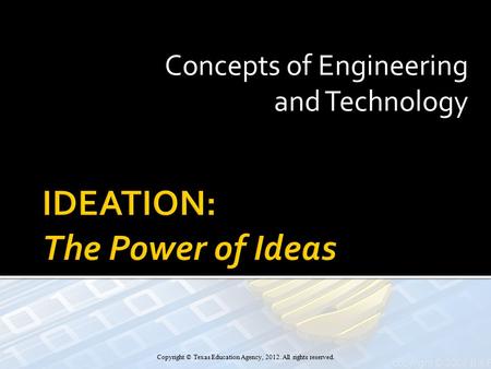 Concepts of Engineering and Technology Copyright © Texas Education Agency, 2012. All rights reserved.