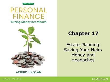 © 2013 Pearson Education, Inc. All rights reserved.17-1 Chapter 17 Estate Planning: Saving Your Heirs Money and Headaches.