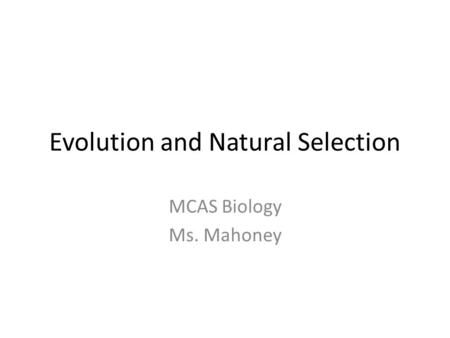 Evolution and Natural Selection MCAS Biology Ms. Mahoney.