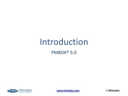 Introduction PMBOK® 5.0 www.whizlabs.com © Whizlabs.