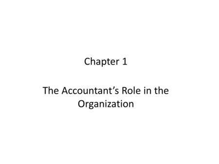 Chapter 1 The Accountant’s Role in the Organization.