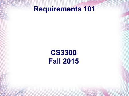 Requirements 101 CS3300 Fall 2015.
