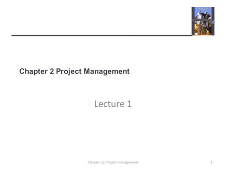 Chapter 2 Project Management Lecture 1 1Chapter 22 Project management.